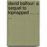 David Balfour: a Sequel to Kipnapped ... ... ... by Robert Louis Stevension