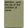 Deirdire ; And, the Lay of the Children of Uisne door Alexander Carmichael