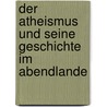 Der Atheismus und Seine Geschichte im Abendlande door Mauthner Fritz