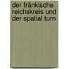 Der Fränkische Reichskreis und der Spatial Turn door Philip J. Dingeldey