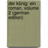 Der König: Ein Roman, Volume 2 (German Edition) door Johann Gross-Hoffinger Anton
