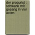 Der Procurist : Schwank mit Gesang in vier Acten