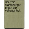 Der freie Staatsbürger: Organ der Volksparthei. by Unknown