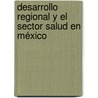 Desarrollo regional y el sector salud en México door Blanca Castro