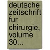 Deutsche Zeitschrift Fur Chirurgie, Volume 30... door Onbekend