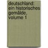 Deutschland: Ein Historisches Gemälde, Volume 1