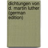 Dichtungen Von D. Martin Luther (German Edition) door Luther Martin