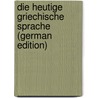 Die Heutige Griechische Sprache (German Edition) door Sanders Daniel
