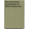 Die Pronomina Possessiva Im Altfranzösischen... door Wilhelm Dittmer