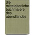 Die mittelalterliche Buchmalerei des Abendlandes