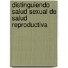 Distinguiendo Salud Sexual de Salud Reproductiva door Humberto Eduardo Mendoza Torres