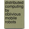 Distributed Computing by Oblivious Mobile Robots door Paolo Flocchini