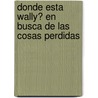 Donde Esta Wally? En Busca de Las Cosas Perdidas by Martin Handford