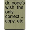 Dr. Pope's Wish. the Only Correct ... Copy, Etc. door Walter Pope