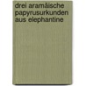 Drei aramäische Papyrusurkunden aus Elephantine door Sachau Eduard
