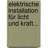Elektrische Installation Für Licht Und Kraft... by Paul Stern