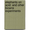 Elephants On Acid: And Other Bizarre Experiments door Alex Boese