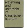 Erziehung Und Unterricht Im Klassischen Altertum door Grasberger L.