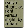 Evelyn Stuart, Or, Right Versus Might, by Adrian door Anne Kent