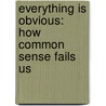 Everything Is Obvious: How Common Sense Fails Us by Duncan J. Watts