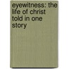 Eyewitness: The Life Of Christ Told In One Story door Frank Ball