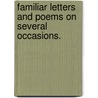 Familiar Letters and Poems on several occasions. by Mary Masters