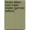Fausts Leben, Vom Maler Müller (German Edition) by Friedrich 1749-1825 Müller