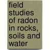 Field Studies of Radon in Rocks, Soils and Water by Linda C.S. Gundersen