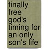 Finally Free God's Timing for an Only Son's Life door Nancy M. Garver