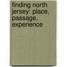 Finding North Jersey: Place, Passage, Experience by James W. Marcum