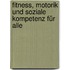 Fitness, Motorik Und Soziale Kompetenz Für Alle