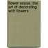 Flower Sense: The Art Of Decorating With Flowers