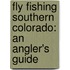 Fly Fishing Southern Colorado: An Angler's Guide
