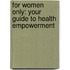 For Women Only: Your Guide To Health Empowerment