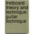 Fretboard Theory and Technique: Guitar Technique