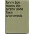 Funny Boy Meets the Airsick Alien from Andromeda