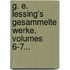G. E. Lessing's Gesammelte Werke, Volumes 6-7...