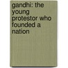 Gandhi: The Young Protestor Who Founded a Nation door Philip Wilkinson