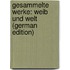 Gesammelte Werke: Weib Und Welt (German Edition)