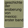 Geschichte der Eroberung von Mexico: erster Band door William Hickling Prescott