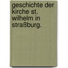 Geschichte der Kirche St. Wilhelm in Straßburg. door Timotheus Wilhelm Röhrich