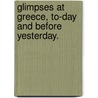 Glimpses at Greece, to-day and before yesterday. by Catherine Janeway