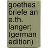 Goethes Briefe An E.th. Langer; (German Edition) by Ernst Theodor Langer