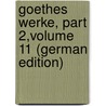 Goethes Werke, Part 2,volume 11 (German Edition) door Johann Goethe