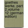 Goethes Werke, Part 2,volume 12 (German Edition) door Johann Goethe
