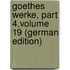 Goethes Werke, Part 4,volume 19 (German Edition)
