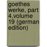Goethes Werke, Part 4,volume 19 (German Edition) by Johann Goethe