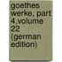 Goethes Werke, Part 4,volume 22 (German Edition)