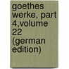 Goethes Werke, Part 4,volume 22 (German Edition) by Johann Goethe