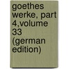Goethes Werke, Part 4,volume 33 (German Edition) by Johann Goethe